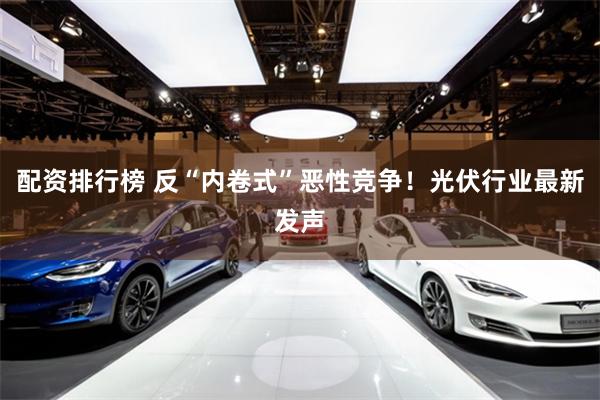 配资排行榜 反“内卷式”恶性竞争！光伏行业最新发声