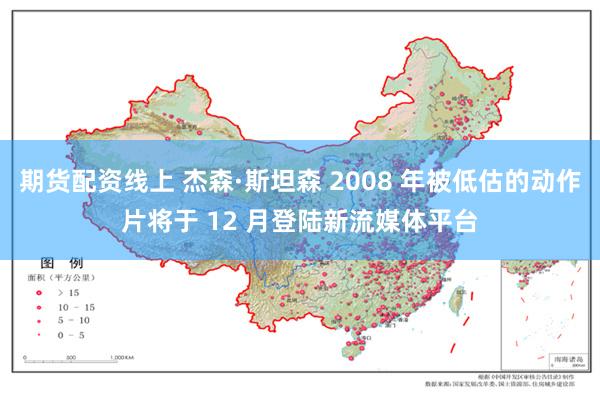 期货配资线上 杰森·斯坦森 2008 年被低估的动作片将于 12 月登陆新流媒体平台
