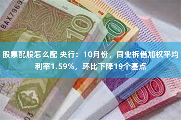 股票配股怎么配 央行:10月份,同业拆借加权平均利率1.59%,环比下降19个基点
