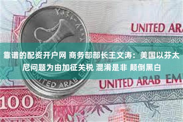 靠谱的配资开户网 商务部部长王文涛:美国以芬太尼问题为由加征关税 混淆是非 颠倒黑白