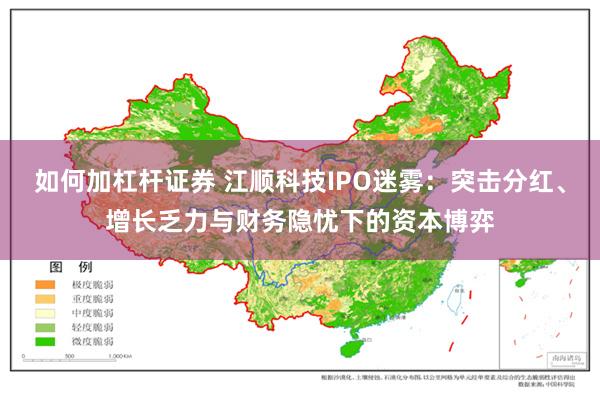 如何加杠杆证券 江顺科技IPO迷雾：突击分红、增长乏力与财务隐忧下的资本博弈