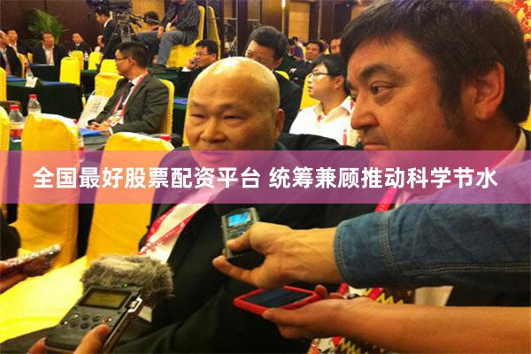 全国最好股票配资平台 统筹兼顾推动科学节水